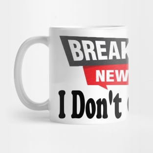 Breaking News, I Don't Care, Funny Sarcasm Humor Sarcastic Joke Saying T Shirt for Men Women Mug